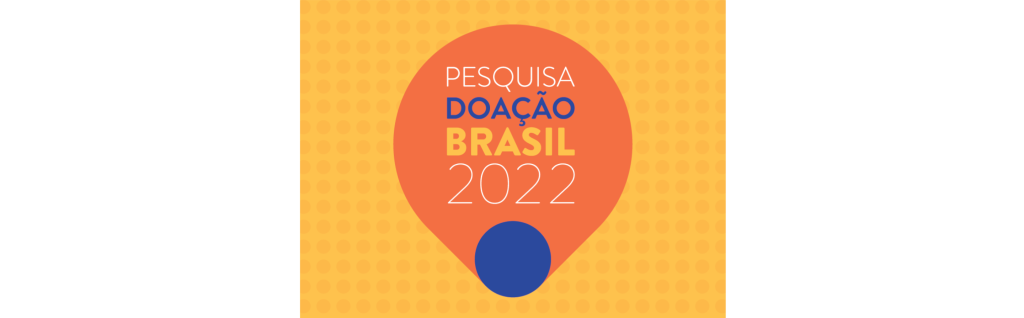 Lançamento! Pesquisa Doação Brasil 2022. O mais amplo estudo sobre doação individual do país.