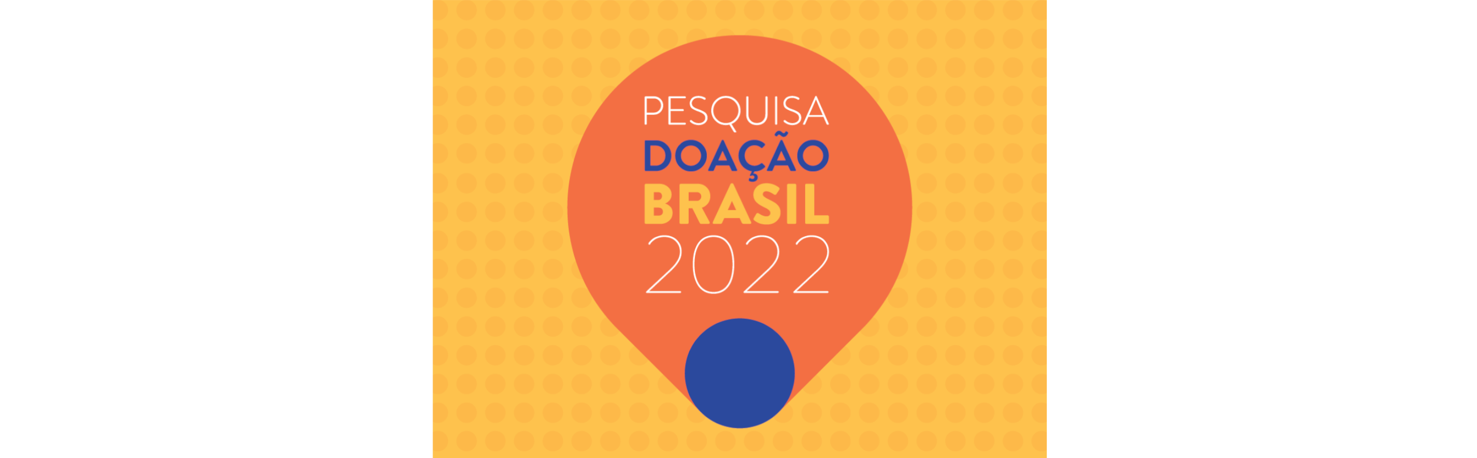Lançamento! Pesquisa Doação Brasil 2022. O mais amplo estudo sobre doação individual do país.