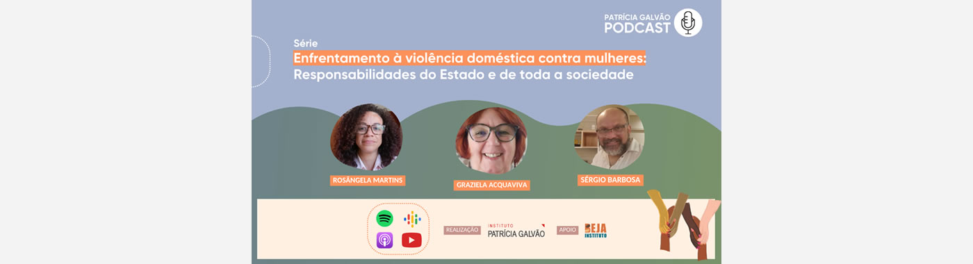 Agosto Lilás! Confira a nova série “Enfrentamento à violência doméstica contra mulheres: Responsabilidades do Estado e de toda a sociedade” do Patrícia Galvão Podcast com o apoio do Instituto Beja.